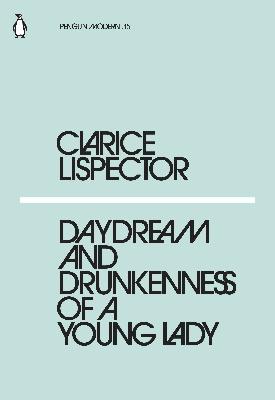 Clarice Lispector - Daydream & Drunkenness of a Young Lady