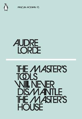 Audre Lorde: The Masters Tools Will Never Dismantle the Masters House